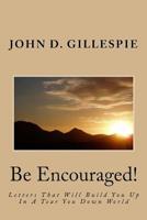 Be Encouraged!: Letters That Will Build You Up In A Tear You Down World 1534853596 Book Cover