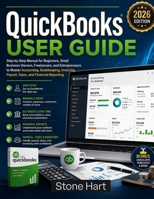 QuickBooks User Guide: Step-by-Step Manual for Beginners, Small Business Owners, Freelancers, and Entrepreneurs to Master Accounting, Bookkeeping, Invoicing, Payroll, Taxes, and Financial Reporting B0H5TGGBPG Book Cover