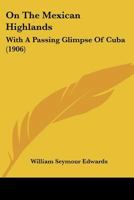 On the Mexican Highlands: With a Passing Glimpse of Cuba (Classic Reprint) 1518664954 Book Cover