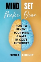 Mindset Make Over: How to Renew your Mind and Walk in God's Authority 1732284849 Book Cover