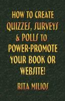 HOW to CREATE QUIZZES, SURVEYS & POLLS to POWER-PROMOTE YOUR BOOK or WEBSITE! 1601452578 Book Cover