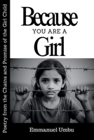 BECAUSE YOU ARE A GIRL: Poetry from the Chains and Promise of the Girl Child B0FKM7CSBF Book Cover