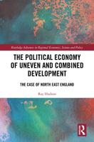 The Political Economy of Uneven and Combined Development: The Case of North East England (Routledge Advances in Regional Economics, Science and Policy) 1032536152 Book Cover