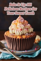 Bake It Up: 101 Delicious Recipes for Your Sweet Tooth B0CLPHFX7L Book Cover