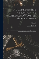 A Comprehensive History of the Woollen and Worsted Manufactures: And the Natural and Commercial History of Sheep, From the Earliest Records to the Present Period; Volume 1 1246186527 Book Cover
