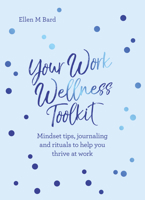 Your Work Wellness Toolkit: Mindset tips, journaling and rituals to help you thrive 178678596X Book Cover