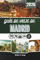 GUÍA DE VIAJE DE MADRID 2026: El recurso integral para una planificación sin esfuerzo y unos días inolvidables B0G4S6HSW8 Book Cover