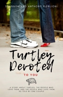 Turtley Devoted To You: A Story About Turtles, the People Who Love Them, and The People Who Love Them, as Told by One Couple B0CTGL1T5G Book Cover