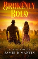 Brokenly Bold: Life of a Druid B0DM2JMB9B Book Cover