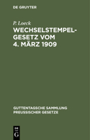 Wechselstempelgesetz Vom 4. März 1909: Nebst Den Ausführungsbestimmungen Des Bundesrats, Den Gesetzesmaterialien Und Den Entscheidungen Der ... Preußischer Gesetze, 5) 3112432312 Book Cover