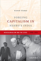 Forging Capitalism in Nehru's India: Neocolonialism and the State, C. 1940-1970 019945759X Book Cover
