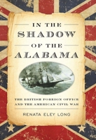 In the Shadow of the Alabama: The British Foreign Office and the American Civil War 1612518362 Book Cover