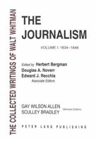 The Journalism: 1834-1846 (Collected Writings of Walt Whitman) 0820410195 Book Cover