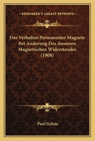 Das Verhalten Permanenter Magnete Bei Anderung Des Ausseren Magnetischen Widerstandes (1908) 1160378800 Book Cover