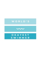 World's Okayest Swimmer: Notebook / Simple Blank Lined Writing Journal / Swimmers / Swimming Pool Lovers / Fans / Practice / Training / Coaching / Personal Records / Watersports / Workbook / Diary / P 1691111112 Book Cover