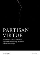 Partisan Virtue: The Politics of Inclusion in Eighteenth-Century Women’s Political Thought 0198989342 Book Cover