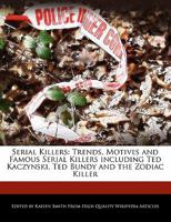 Serial Killers: Trends, Motives and Famous Serial Killers Including Ted Kaczynski, Ted Bundy and the Zodiac Killer 124131473X Book Cover