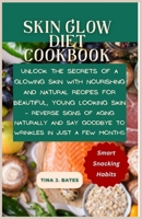 Skin Glow Diet Cookbook: Unlock the Secrets of a glowing skin with Nourishing and natural Recipes for Beautiful, Young looking Skin B0CV5V15LY Book Cover