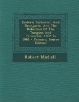 Eastern Turkestan And Dzungaria, And The Rebellion Of The Tungans And Taranchis, 1862 To 1866 1018632158 Book Cover