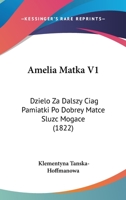 Amelia Matka V1: Dzielo Za Dalszy Ciag Pamiatki Po Dobrey Matce Sluzc Mogace (1822) 1160782822 Book Cover