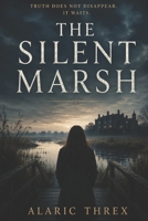 The Silent Marsh: Truth does not disappear. It waits. (The Blackmere Conscience Series) B0H1QFCQXQ Book Cover