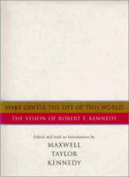 Make Gentle the Life of This World: The Vision of Robert F. Kennedy 0151003564 Book Cover