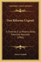Due Riforme Urgenti: Il Divorzio E La Ricerca Della Paternita Naturele (1902) 116008419X Book Cover