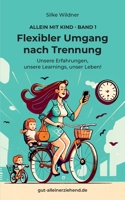 Flexibler Umgang nach Trennung: Unsere Erfahrungen, unsere Learnings, unser Leben! 3751984062 Book Cover