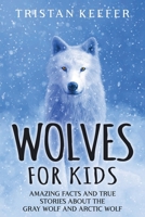 Wolves for Kids: Amazing Facts and True Stories about the Gray Wolf and Arctic Wolf B09TDW5JJS Book Cover