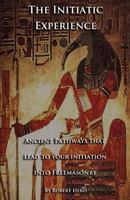 The Initiatic Experience: That Led To Your Initiation Into Freemasonry 0615741193 Book Cover