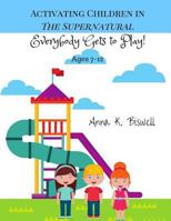 Activating Children in the Supernatural: Everybody Gets to Play (7-12) 0692914080 Book Cover