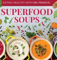 Superfood Soups: The Nutritious Guide to Quick and Easy Immune-Boosting Soup Recipes B0C11JDGC8 Book Cover