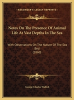 Notes On The Presence Of Animal Life At Vast Depths In The Sea: With Observations On The Nature Of The Sea Bed 1377032515 Book Cover