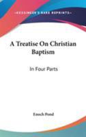 Treatise on Christian Baptism: Relating to the Mode of Baptism, to the Subjects, to the Import, Design, and Use of Infant Baptism, and to Close Communion 1141444240 Book Cover