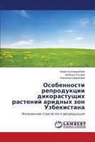 Osobennosti reproduktsii dikorastushchikh rasteniy aridnykh zon Uzbekistana: Zhiznennaya strategiya i reproduktsiya 365960965X Book Cover