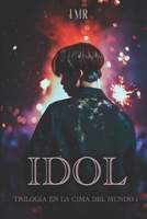 IDOL (Trilogía En La Cima Del Mundo) B09BY8173K Book Cover
