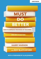 Must do better: How to improve the image of teaching and why it matters 1913622975 Book Cover