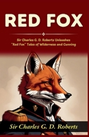 Red Fox: Sir Charles G D Roberts Unleashes "Red Fox" Tales of Wilderness and Cunning B0GDRY3HF1 Book Cover