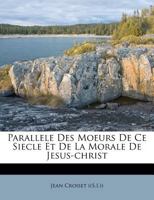 Parallele Des Moeurs de Ce Siecle Et de La Morale de Jesus - Criet... 1271772086 Book Cover