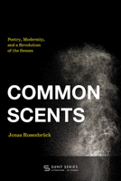 Common Scents: Poetry, Modernity, and a Revolution of the Senses (Suny Series, Lit in Theory) 1438499701 Book Cover
