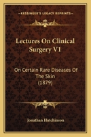 Lectures On Clinical Surgery V1: On Certain Rare Diseases Of The Skin 1437134165 Book Cover