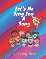 Let's Me Sing You  A  Song COLORING BOOK: Nursery Rhymes Coloring Book: something of a mixed bag, A coloring pages for very young children , 50 Pages, Perfect Design Glossy Finish. B087SD83J3 Book Cover