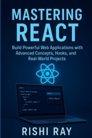 Mastering React: Build Real-World Apps with Modern React (Hooks, Context, Router, Redux & More): The Complete Advanced React Developer Guide – Learn Fast, Write Better Code, and Build Real Projects B0FL6P2PB1 Book Cover