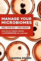 Manage your MICROBIOMES: Over 100 gut friendly recipes. The micriobiome diet made easy. Heal your GUT - Lose Weight. 0993168337 Book Cover