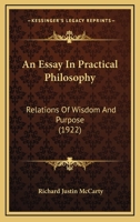 An Essay in Practical Philosophy: Relations of Wisdom and Purpose 0548697922 Book Cover