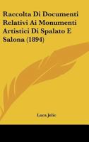 Raccolta Di Documenti Relativi Ai Monumenti Artistici Di Spalato E Salona (1894) 1160235678 Book Cover