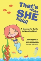 That's What She Said: A Mermaid's Guide to Worldbuilding B0F1DGPMT3 Book Cover