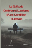 La Solitude Ombres et Lumières d’une Condition Humaine: Les Différents Visages de la Solitude : Choisie ou Subie ? | Les Effets de la Solitude sur le ... de Croissance Personne (French Edition) B0DZPD6B92 Book Cover