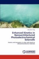 Enhanced Kinetics in Nanoarchitectured Photoelectrochemical Solarcells: kinetics and energetics in solar cells based on nanosemiconductor materials 384730738X Book Cover