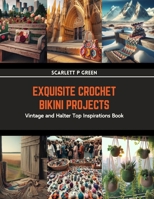 Exquisite Crochet Bikini Projects: Vintage and Halter Top Inspirations Book B0CRP3GG64 Book Cover